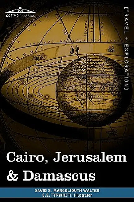 Cairo, Jerusalem & Damascus: Three Chief Cities of the Egyptian Sultans by David S. Margoliouth, Walter S. S. Tyrwhitt
