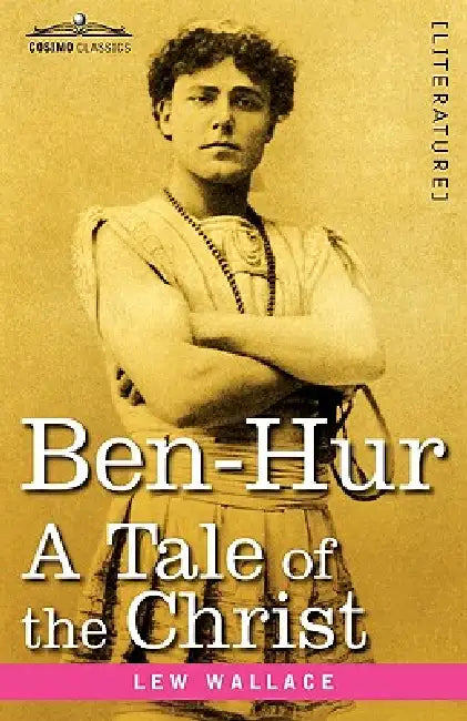 Ben-Hur: A Tale of the Christ by Lewis Wallace, Lew Wallace