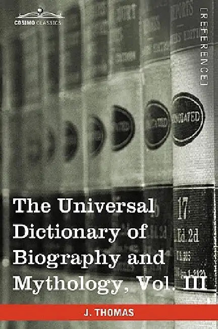 The Universal Dictionary of Biography and Mythology, Vol. III (in Four Volumes): Iac - Pro by Joseph Thomas