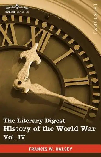 The Literary Digest History of the World War, Vol. IV (in Ten Volumes, Illustrated): Compiled from Original and Contemporary Sources: American, Britis by Francis W. Halsey