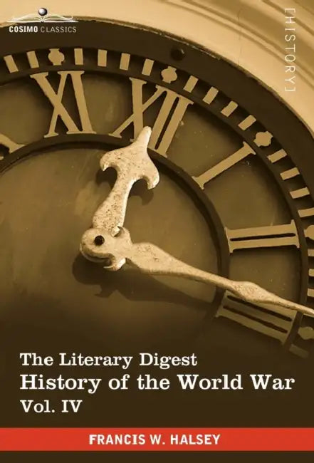 The Literary Digest History of the World War, Vol. IV (in Ten Volumes, Illustrated): Compiled from Original and Contemporary Sources: American, Britis by Francis W. Halsey