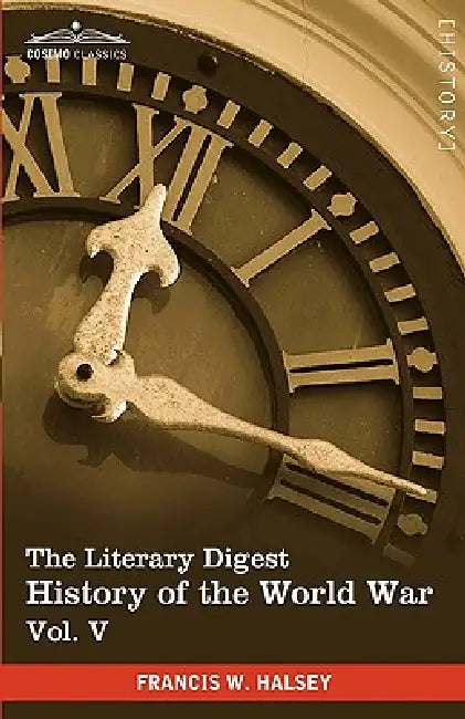 The Literary Digest History of the World War, Vol. V (in Ten Volumes, Illustrated): Compiled from Original and Contemporary Sources: American, British by Francis W. Halsey