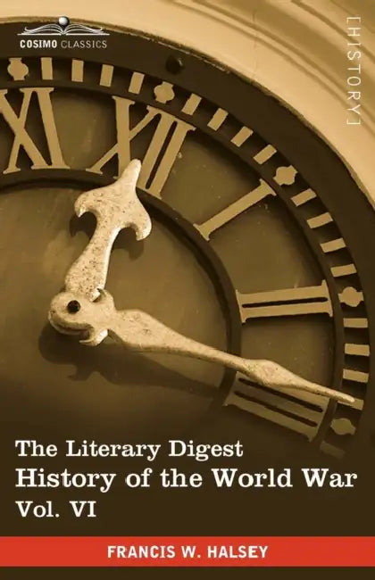 The Literary Digest History of the World War, Vol. VI (in Ten Volumes, Illustrated): Compiled from Original and Contemporary Sources: American, Britis by Francis W. Halsey