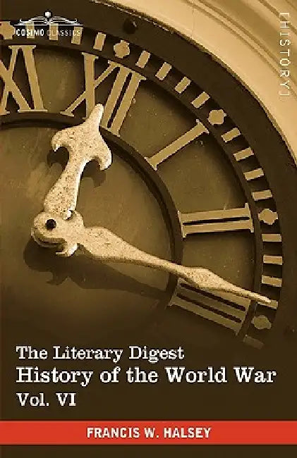 The Literary Digest History of the World War, Vol. VI (in Ten Volumes, Illustrated): Compiled from Original and Contemporary Sources: American, Britis by Francis W. Halsey