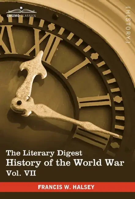 The Literary Digest History of the World War, Vol. VII (in Ten Volumes, Illustrated): Compiled from Original and Contemporary Sources: American, Briti by Francis W. Halsey