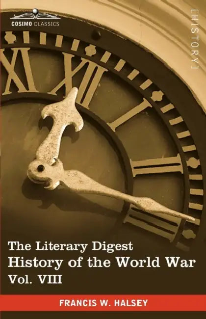 The Literary Digest History of the World War, Vol. VIII (in Ten Volumes, Illustrated): Compiled from Original and Contemporary Sources: American, Brit by Francis W. Halsey