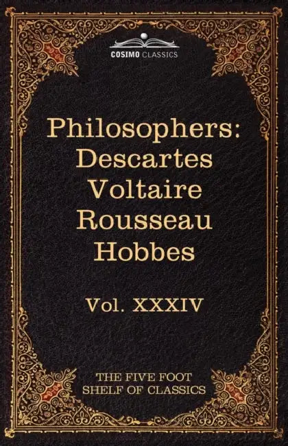 French and English Philosophers: Descartes, Voltaire, Rousseau, Hobbes: The Five Foot Shelf of Classics, Vol. XXXIV (in 51 Volumes) by Rene Descartes, Voltaire, Charles W. Eliot