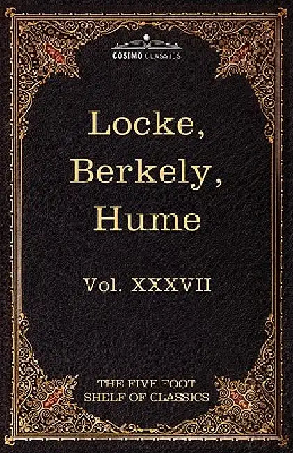 Locke, Berkely & Hume: The Five Foot Shelf of Classics, Vol. XXXVII (in 51 Volumes) by John Locke, George Berkeley, Charles W. Eliot