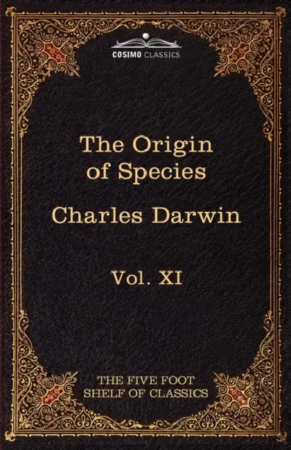 The Origin of Species: The Five Foot Shelf of Classics, Vol. XI (in 51 Volumes) by Charles Darwin, Charles W. Eliot