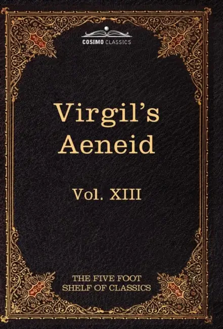 Aeneid: The Five Foot Shelf of Classics, Vol. XIII (in 51 Volumes) by Virgil, Charles W. Eliot, John Dryden