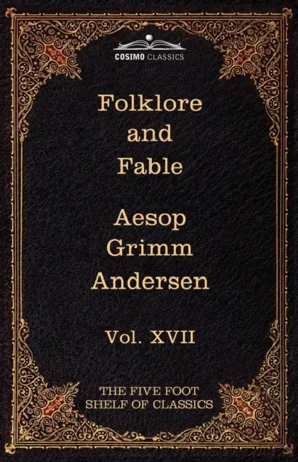 Folklore and Fable: The Five Foot Shelf of Classics, Vol. XVII (in 51 Volumes) by Jacob Ludwig Carl Grimm, Wilhelm Grimm, Charles W. Eliot