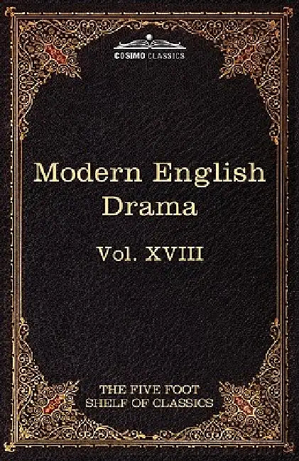 Modern English Drama: The Five Foot Shelf of Classics, Vol. XVIII (in 51 Volumes) by John Dryden, Richard Brinsley Sheridan, Charles W. Eliot