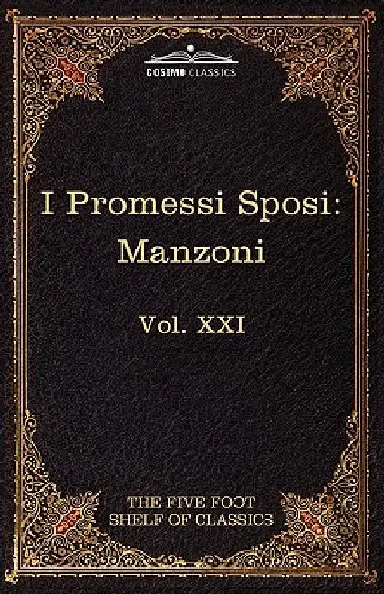 I Promessi Sposi: The Five Foot Classics, Vol. XXI (in 51 Volumes) by Alessandro Manzoni, Charles W. Eliot