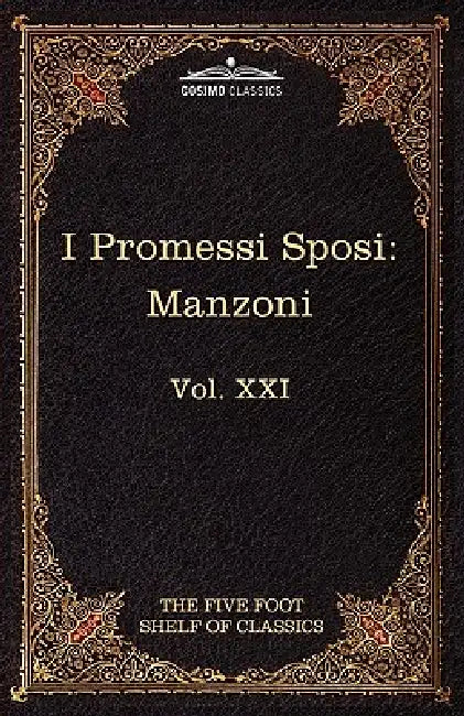 I Promessi Sposi: The Five Foot Classics, Vol. XXI (in 51 Volumes) by Alessandro Manzoni, Charles W. Eliot