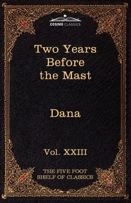 Two Years Before the Mast: The Five Foot Shelf of Classics, Vol. XXIII (in 51 Volumes) by Jr. Dana Richard Henry, Charles W. Eliot