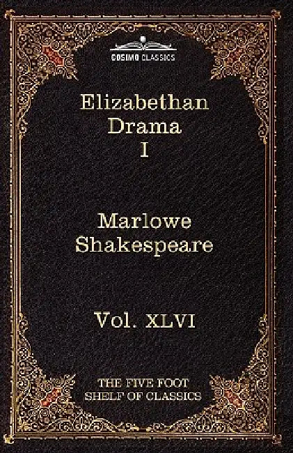 Elizabethan Drama I: The Five Foot Shelf of Classics, Vol. XLVI (in 51 Volumes) by Christopher Marlowe, William Shakespeare, Charles W. Eliot
