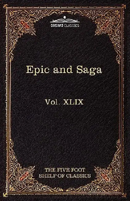 Epic and Saga - Beowulf Et.Al.: The Five Foot Shelf of Classics, Vol. XLIX (in 51 Volumes) by Charles W. Eliot, Francis B. Gummere, John O'Hagan