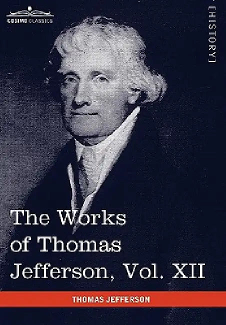 The Works of Thomas Jefferson, Vol. XII (in 12 Volumes): Correspondence and Papers 1816-1826 by Thomas Jefferson, Paul L. Ford