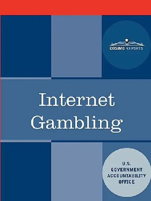 Internet Gambling: An Overview of the Issues by U S Government Accountability Office