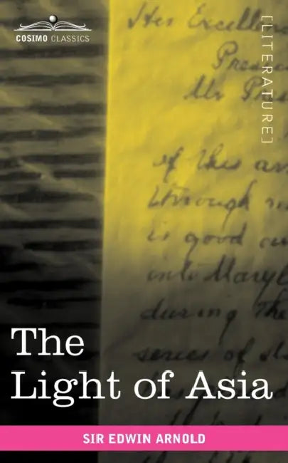The Light of Asia: Or the Great Renunciation Being the Life and Teaching of Gautama, Prince of India and Founder of Buddhism by Edwin Arnold