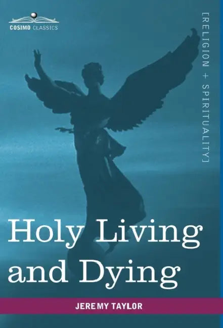 Holy Living and Dying: With Prayers Containing the Whole Duty of a Christian by Jeremy Taylor