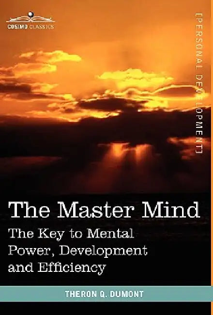 The Master Mind: The Key to Mental Power, Development and Efficiency by Theron Q. Dumont