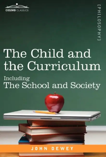 The Child and the Curriculum: Including the School and Society by John Dewey