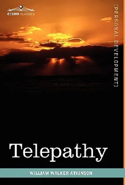 Telepathy: Its Theory, Facts, and Proof by William Walker Atkinson