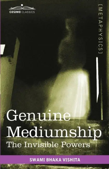 Genuine Mediumship: The Invisible Powers by Swami Bhaka Vishita