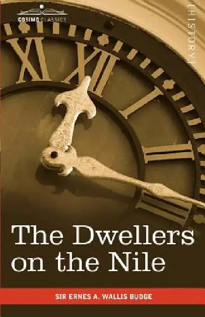 The Dwellers on the Nile: Chapters on the Life, Literature, History and Customs of the Ancient Egyptians by Ernest a. Wallis Budge