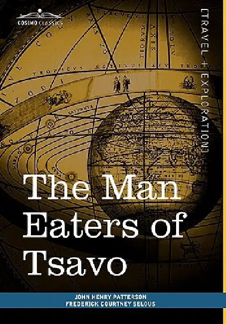 The Man Eaters of Tsavo: And Other East African Adventures by John Henry Patterson, Frederick Courtney Selous