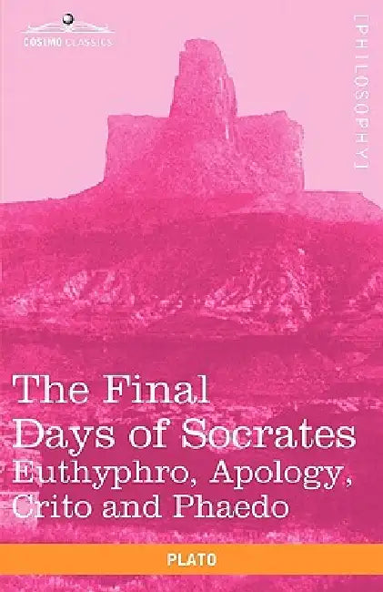 The Final Days of Socrates: Euthyphro, Apology, Crito and Phaedo by Plato, Benjamin Jowett