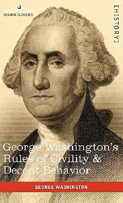 George Washington's Rules of Civility & Decent Behavior by George Washington