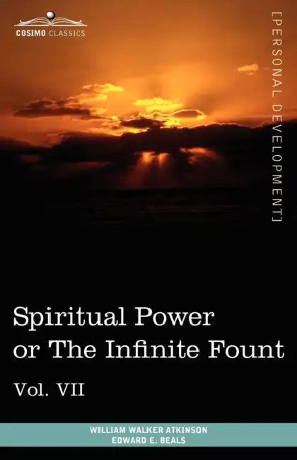 Personal Power Books (in 12 Volumes), Vol. VII: Spiritual Power or the Infinite Fount by William Walker Atkinson, Edward E. Beals