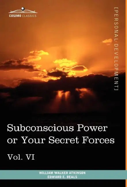 Personal Power Books (in 12 Volumes), Vol. VI: Subconscious Power or Your Secret Forces by William Walker Atkinson, Edward E. Beals