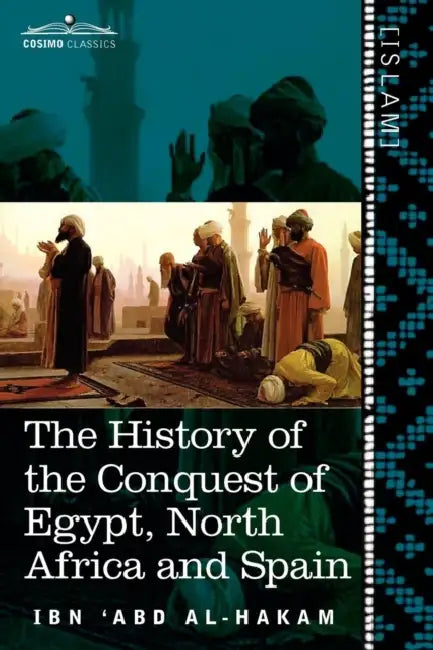 The History of the Conquest of Egypt, North Africa and Spain: Known as the Futuh MIS R of Ibn Abd Al-H Akam by Ibn 'Abd Al-Hakam, Charles Cutler Torrey