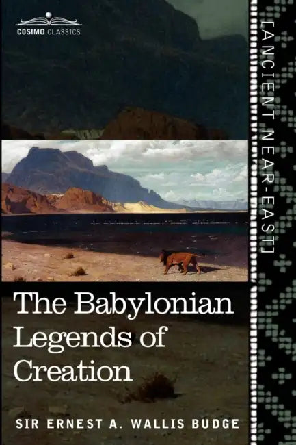 The Babylonian Legends of Creation: And the Fight Between Bel and the Dragon by Ernest a. Wallis Budge