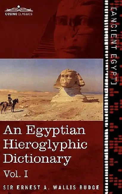 An Egyptian Hieroglyphic Dictionary (in Two Volumes), Vol.I: With an Index of English Words, King List and Geographical List with Indexes, List of Hi by Ernest a. Wallis Budge