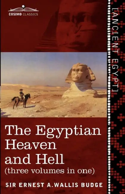 The Egyptian Heaven and Hell (Three Volumes in One): The Book of the Am-Tuat; The Book of Gates; And the Egyptian Heaven and Hell by Ernest a. Wallis Budge