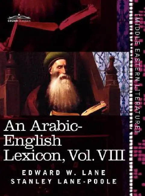 An Arabic-English Lexicon (in Eight Volumes), Vol. VIII: Derived from the Best and the Most Copious Eastern Sources by Edward W. Lane, Stanley Lane-Poole