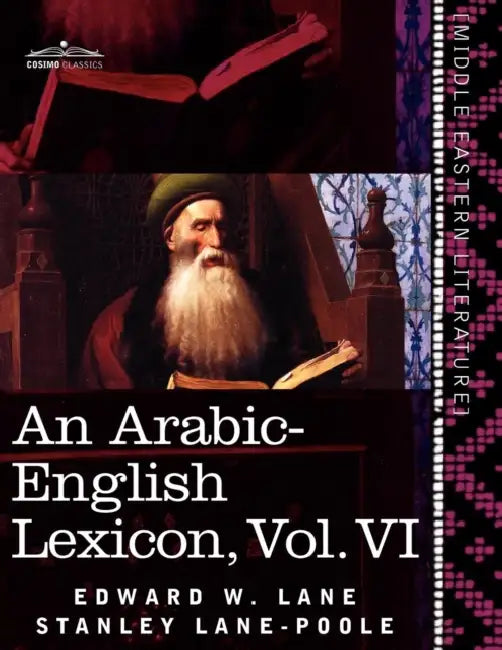 An Arabic-English Lexicon (in Eight Volumes), Vol. VI: Derived from the Best and the Most Copious Eastern Sources by Edward W. Lane, Stanley Lane-Poole