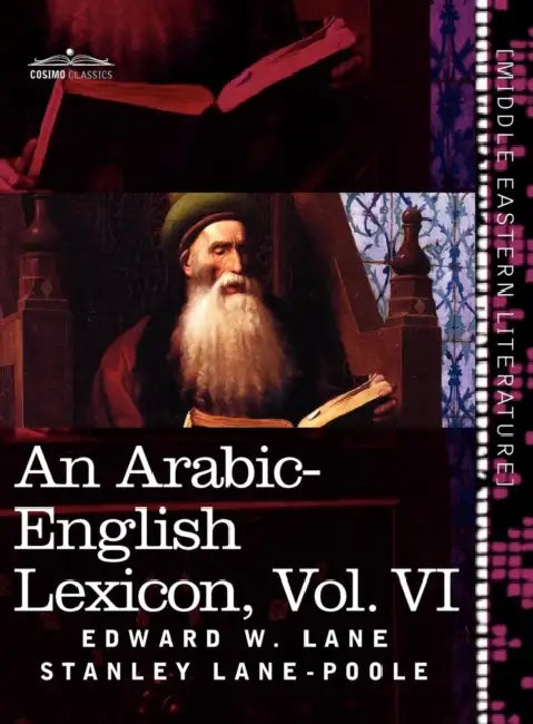 An Arabic-English Lexicon (in Eight Volumes), Vol. VI: Derived from the Best and the Most Copious Eastern Sources by Edward W. Lane, Stanley Lane-Poole