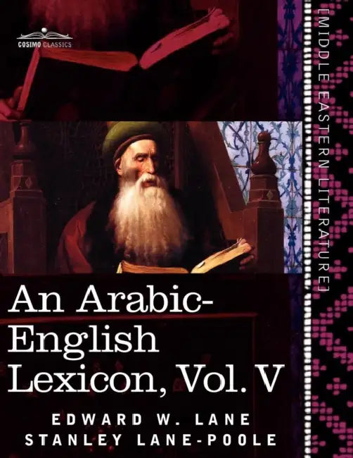 An Arabic-English Lexicon (in Eight Volumes), Vol. V: Derived from the Best and the Most Copious Eastern Sources by Edward W. Lane, Stanley Lane-Poole