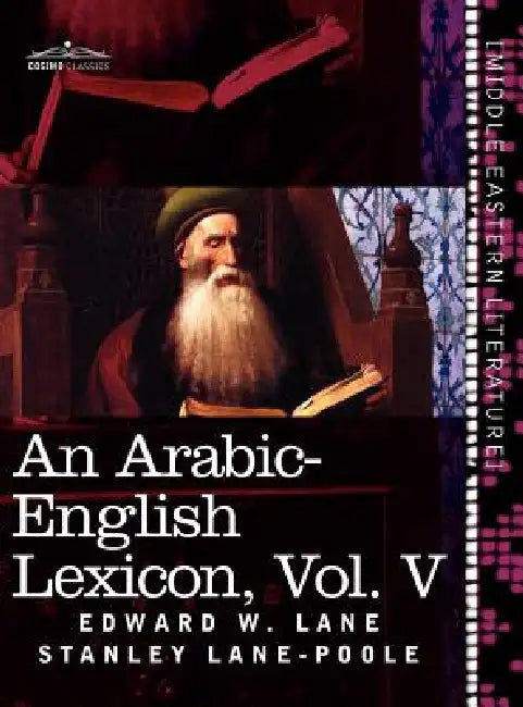 An Arabic-English Lexicon (in Eight Volumes), Vol. V: Derived from the Best and the Most Copious Eastern Sources by Edward W. Lane, Stanley Lane-Poole