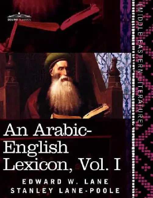 An Arabic-English Lexicon (in Eight Volumes), Vol. I: Derived from the Best and the Most Copious Eastern Sources by Edward W. Lane, Stanley Lane-Poole
