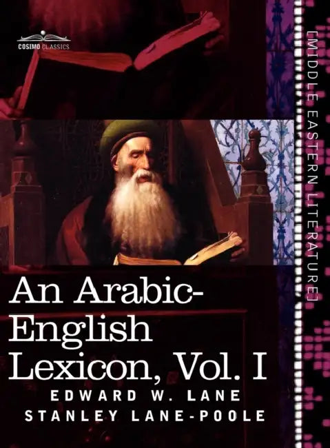 An Arabic-English Lexicon (in Eight Volumes), Vol. I: Derived from the Best and the Most Copious Eastern Sources by Edward W. Lane, Stanley Lane-Poole