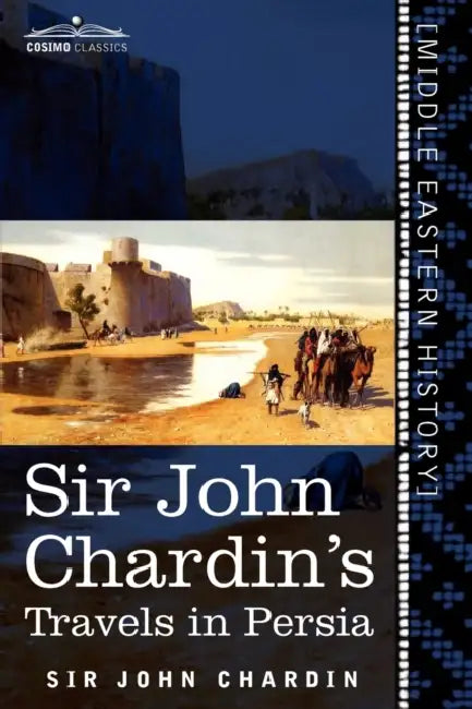 Sir John Chardin's Travels in Persia by John Chardin, Percy Molesworth Sykes