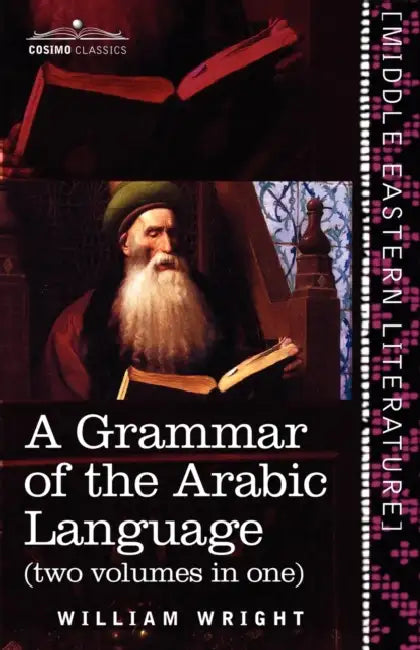 A Grammar of the Arabic Language (Two Volumes in One) by William Wright, Carl Paul Caspari