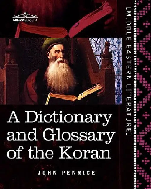 A Dictionary and Glossary of the Koran: With Copious Grammatical References and Explanations of the Text by John Penrice