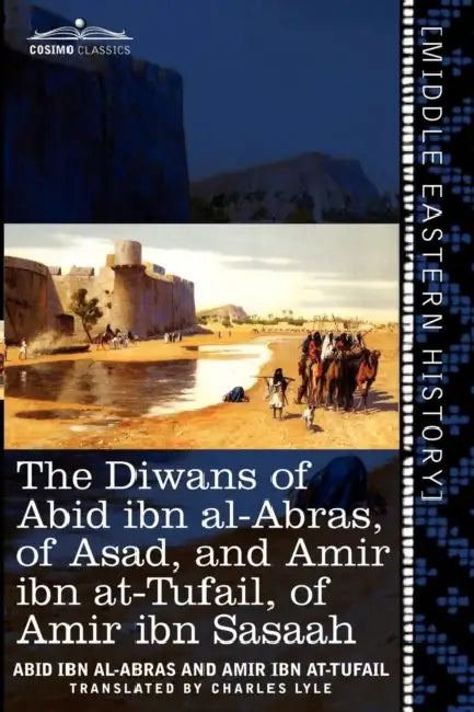 The Diwans of Abid Ibn Al-Abras, of Asad, and Amir Ibn At-Tufail, of Amir Ibn Sasaah: Edited for the First Time, from the Manuscript in the British Mu by Abid Ibn Al-Abras, Amir Ibn At-Tufail, Charles James Lyle